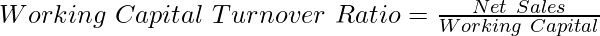 Working~Capital~Turnover~Ratio = frac{Net~Sales}{Working~Capital}