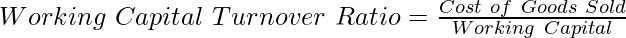 Working~Capital~Turnover~Ratio = frac{Cost~of~Goods~Sold}{Working~Capital}