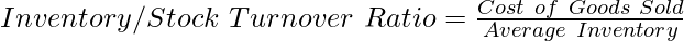 Inventory/Stock~Turnover~Ratio =frac{Cost~of~Goods~Sold}{Average~Inventory}